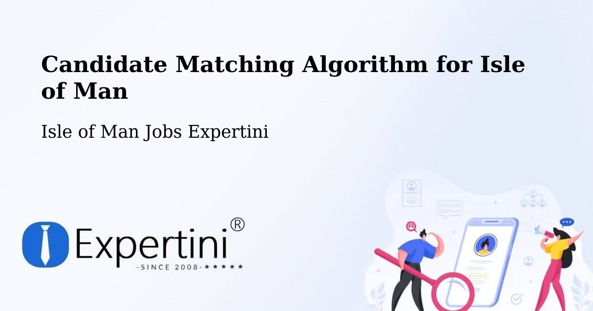 Candidate Matching Algorithm Overview – Isle of Man - Isle of Man Jobs Expertini